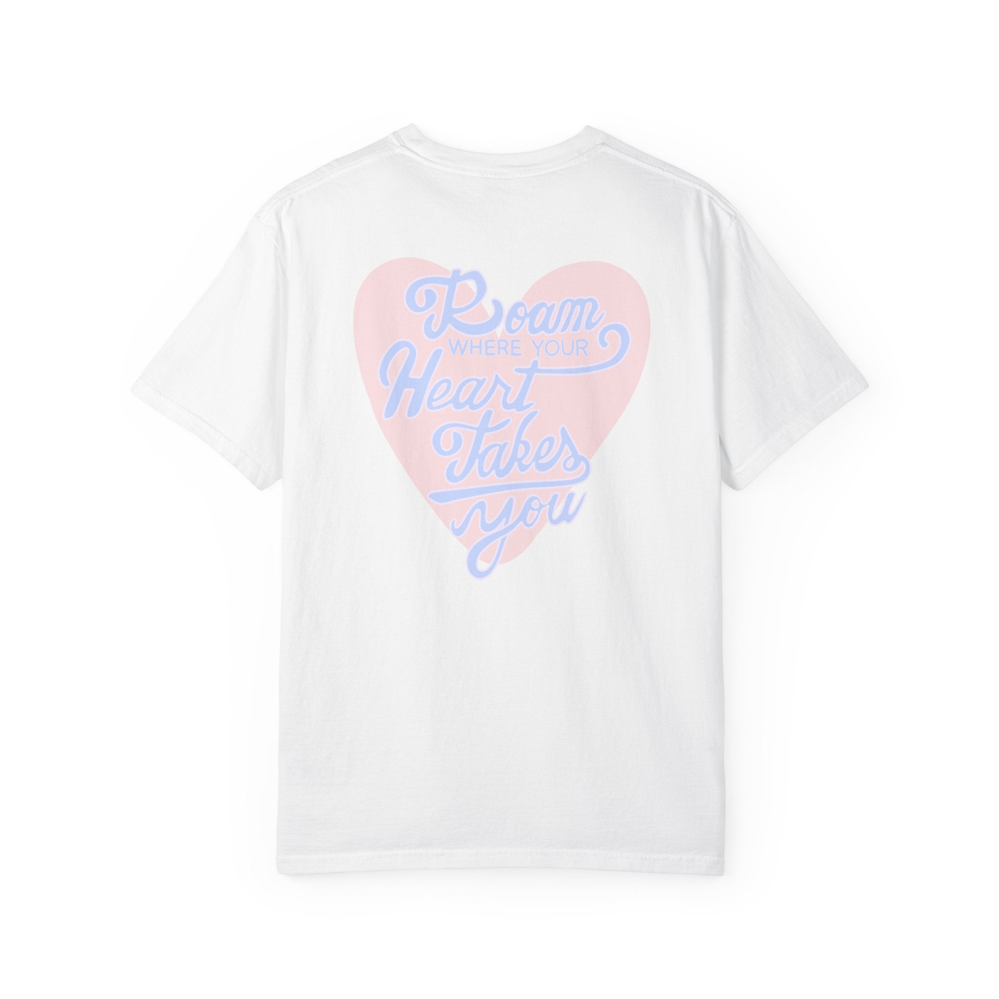 Roam Where Your Heart Takes You T-shirt